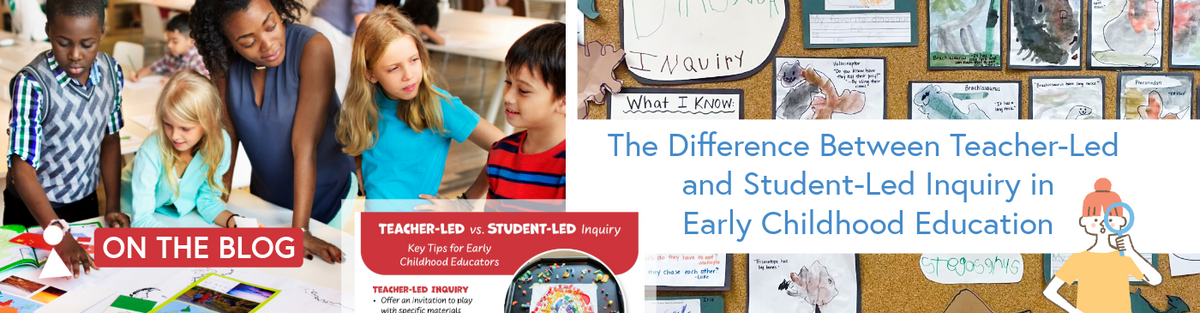 The Difference Between Teacher-Led and Student-Led Inquiry in Early Childhood Education