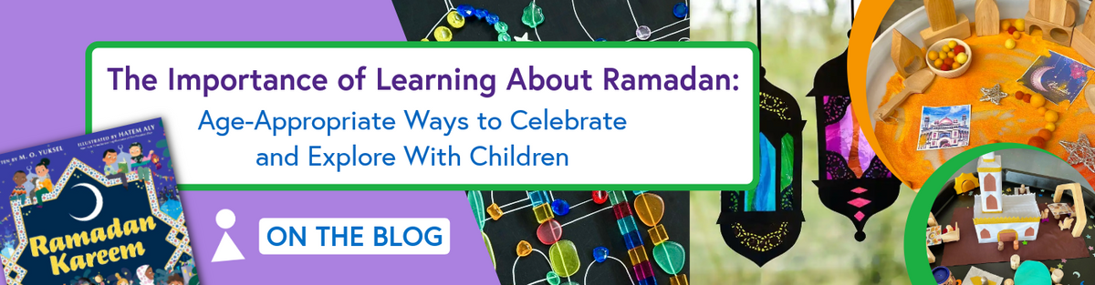 The Importance of Learning About Ramadan: Age-Appropriate Ways to Celebrate and Explore With Children