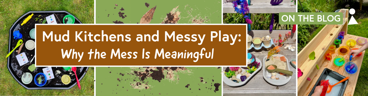 Mud Kitchens and Messy Play: Why the Mess Is Meaningful