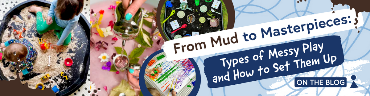 From Mud to Masterpieces: Types of Messy Play and How to Set Them Up