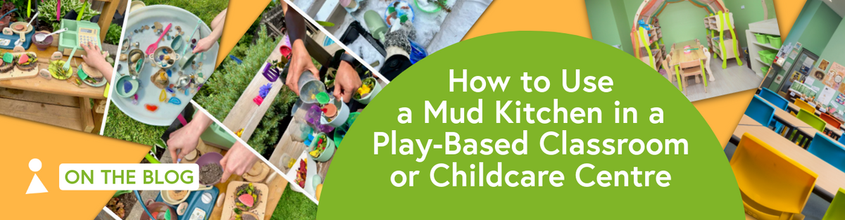 How to Use a Mud Kitchen in a Play-Based Classroom or Childcare Centre