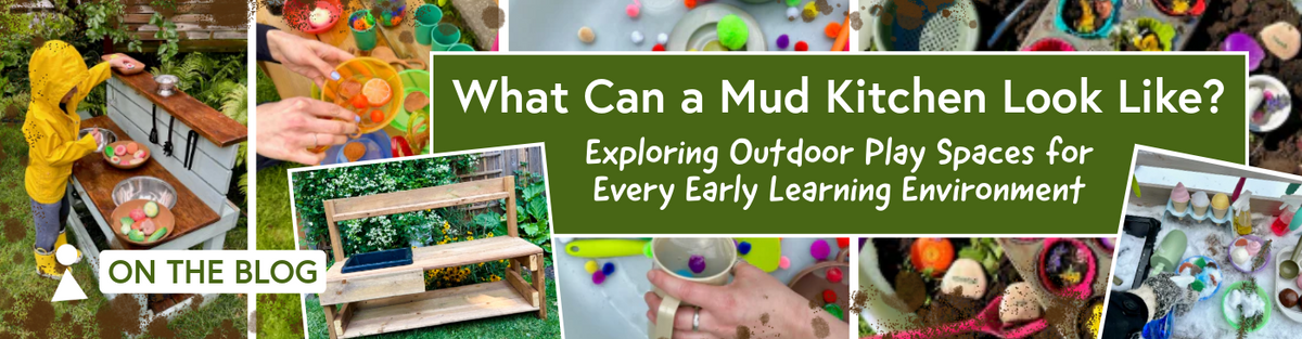 What Can a Mud Kitchen Look Like? Exploring Outdoor Play Spaces for Every Early Learning Environment
