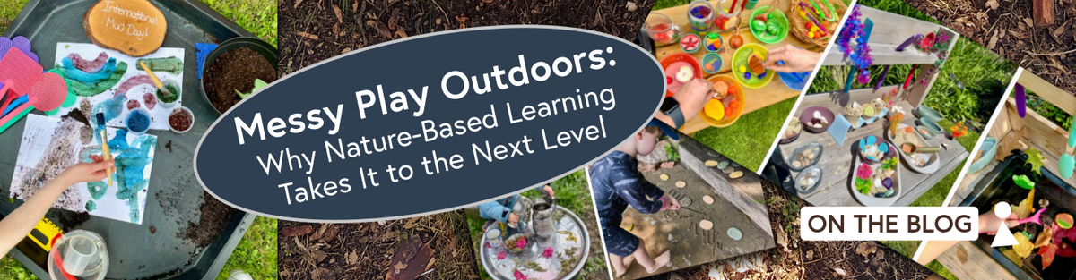 Messy Play Outdoors: Why Nature-Based Learning Takes It to the Next Level