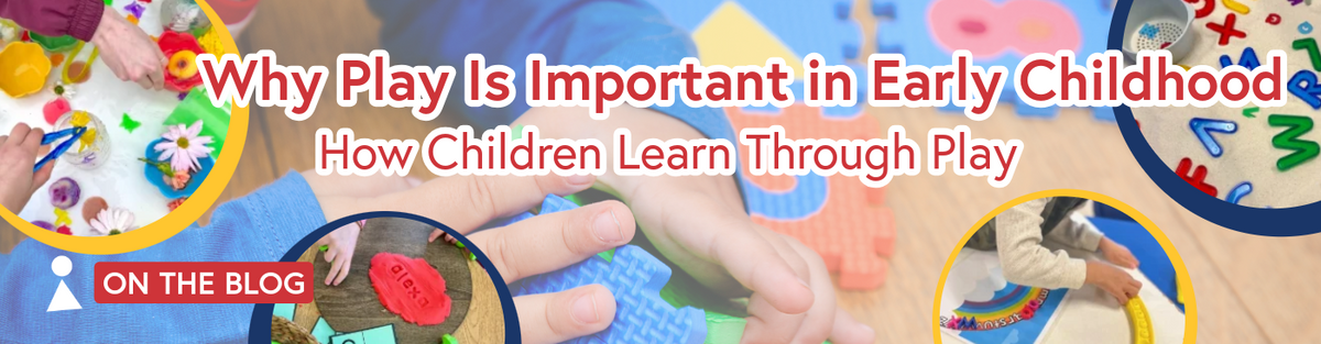 Why Play Is Important in Early Childhood: How Children Learn Through Play