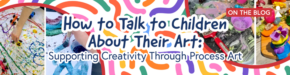 How to Talk to Children About Their Art: Supporting Creativity Through Process Art